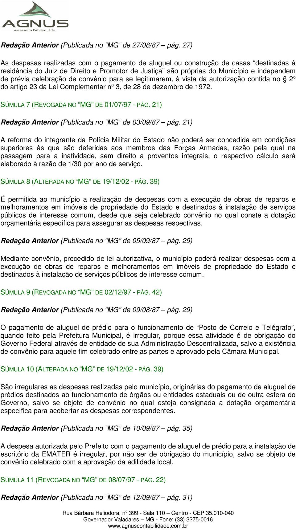 celebração de convênio para se legitimarem, à vista da autorização contida no 2º do artigo 23 da Lei Complementar nº 3, de 28 de dezembro de 1972. SÚMULA 7 (REVOGADA NO MG DE 01/07/97 - PÁG.