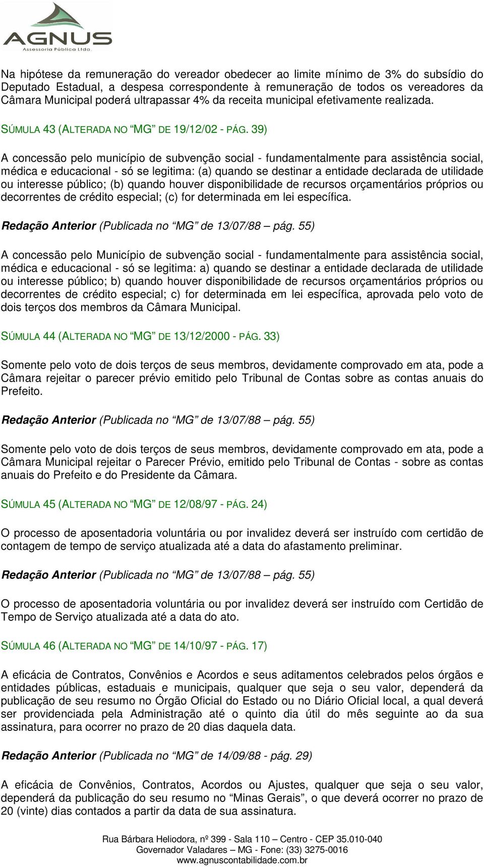 39) A concessão pelo município de subvenção social - fundamentalmente para assistência social, médica e educacional - só se legitima: (a) quando se destinar a entidade declarada de utilidade ou