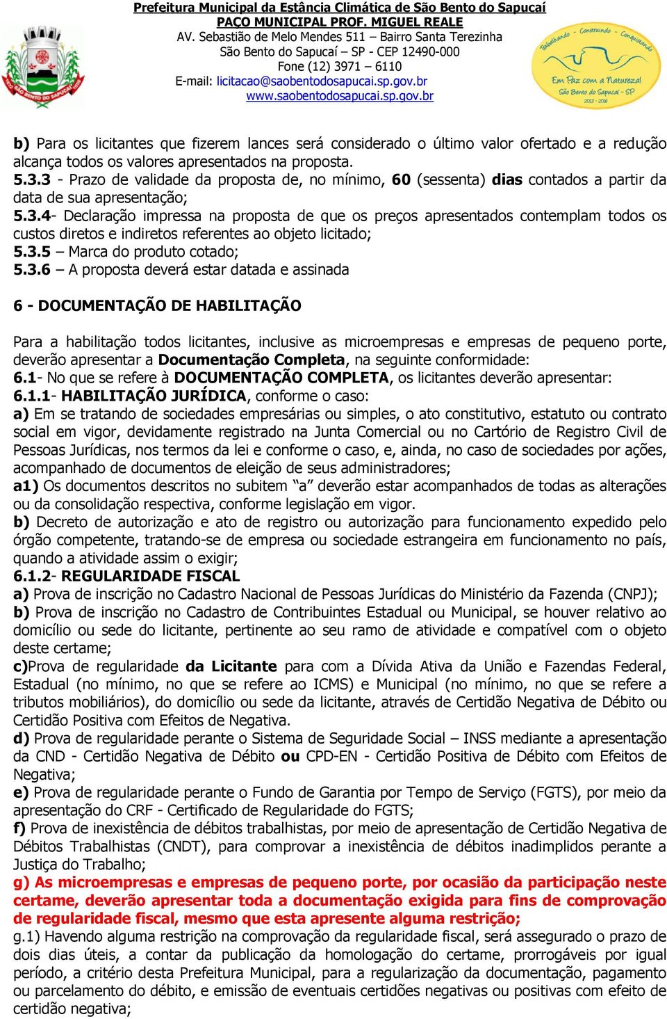 3.5 Marca do produto cotado; 5.3.6 A proposta deverá estar datada e assinada 6 - DOCUMENTAÇÃO DE HABILITAÇÃO Para a habilitação todos licitantes, inclusive as microempresas e empresas de pequeno