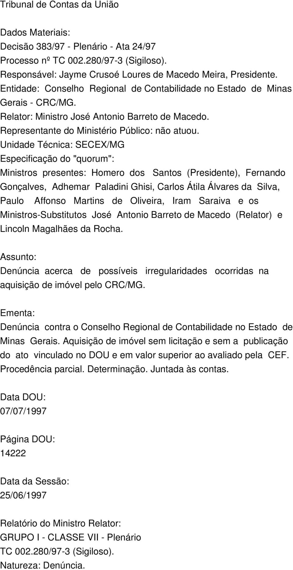 Unidade Técnica: SECEX/MG Especificação do "quorum": Ministros presentes: Homero dos Santos (Presidente), Fernando Gonçalves, Adhemar Paladini Ghisi, Carlos Átila Álvares da Silva, Paulo Affonso