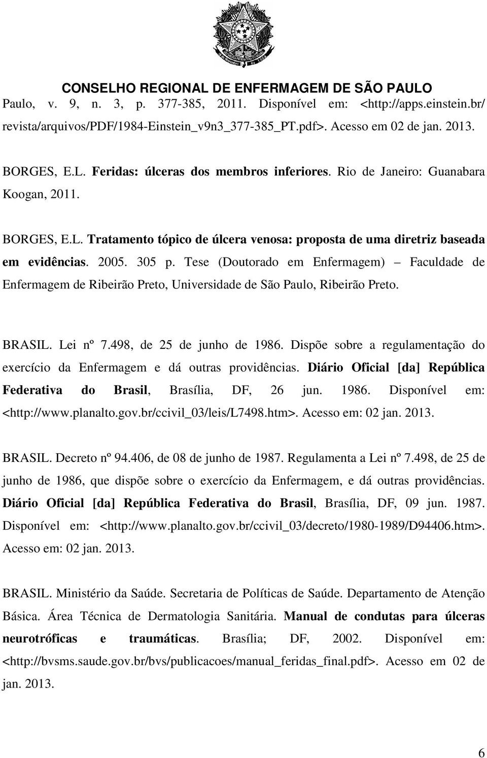Tese (Doutorado em Enfermagem) Faculdade de Enfermagem de Ribeirão Preto, Universidade de São Paulo, Ribeirão Preto. BRASIL. Lei nº 7.498, de 25 de junho de 1986.