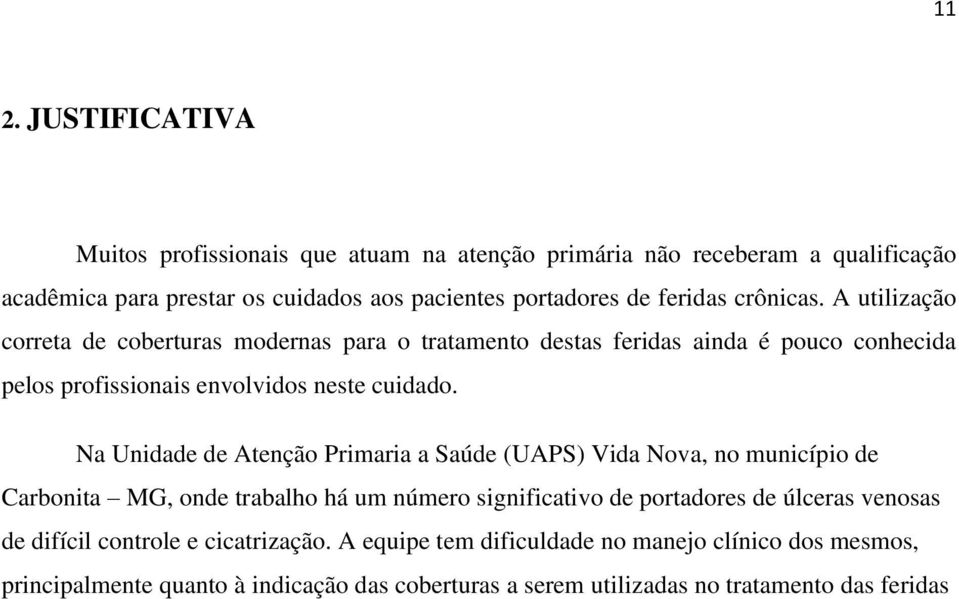 Na Unidade de Atenção Primaria a Saúde (UAPS) Vida Nova, no município de Carbonita MG, onde trabalho há um número significativo de portadores de úlceras venosas de