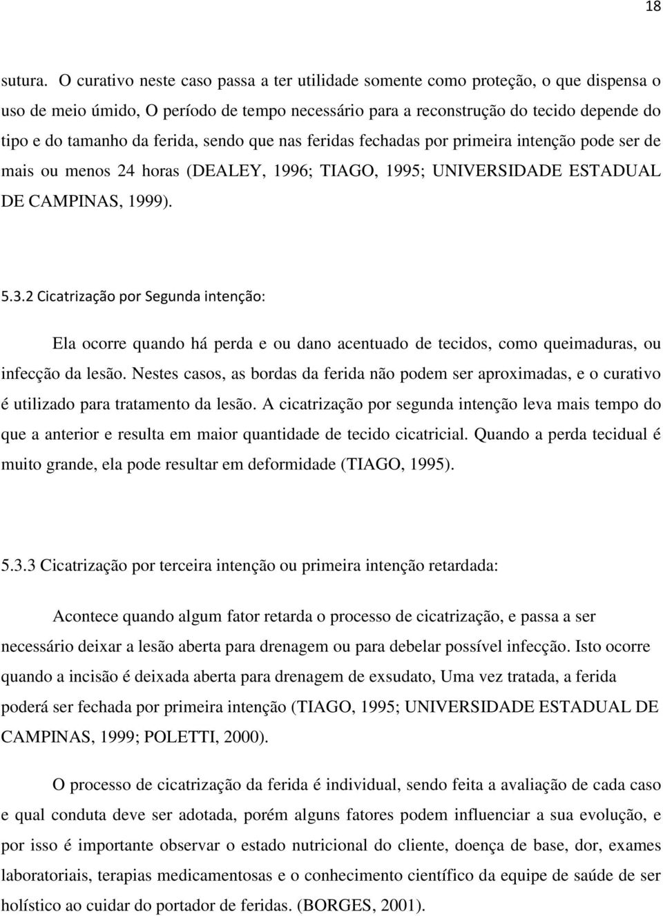 ferida, sendo que nas feridas fechadas por primeira intenção pode ser de mais ou menos 24 horas (DEALEY, 1996; TIAGO, 1995; UNIVERSIDADE ESTADUAL DE CAMPINAS, 1999). 5.3.