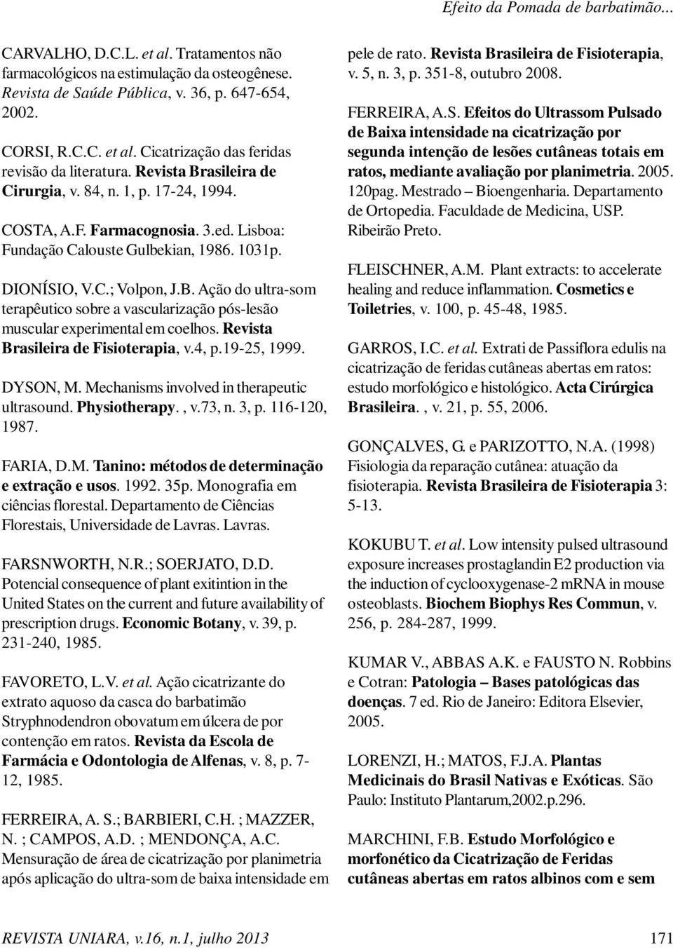 Revista Brasileira de Fisioterapia, v.4, p.19-25, 1999. DYSON, M. Mechanisms involved in therapeutic ultrasound. Physiotherapy., v.73, n. 3, p. 116-120, 1987. FARIA, D.M. Tanino: métodos de determinação e extração e usos.