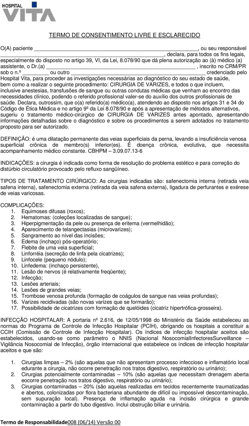 º ou outro credenciado pelo Hospital Vita, para proceder as investigações necessárias ao diagnóstico do seu estado de saúde, bem como a realizar o seguinte procedimento: CIRURGIA DE VARIZES, e todos