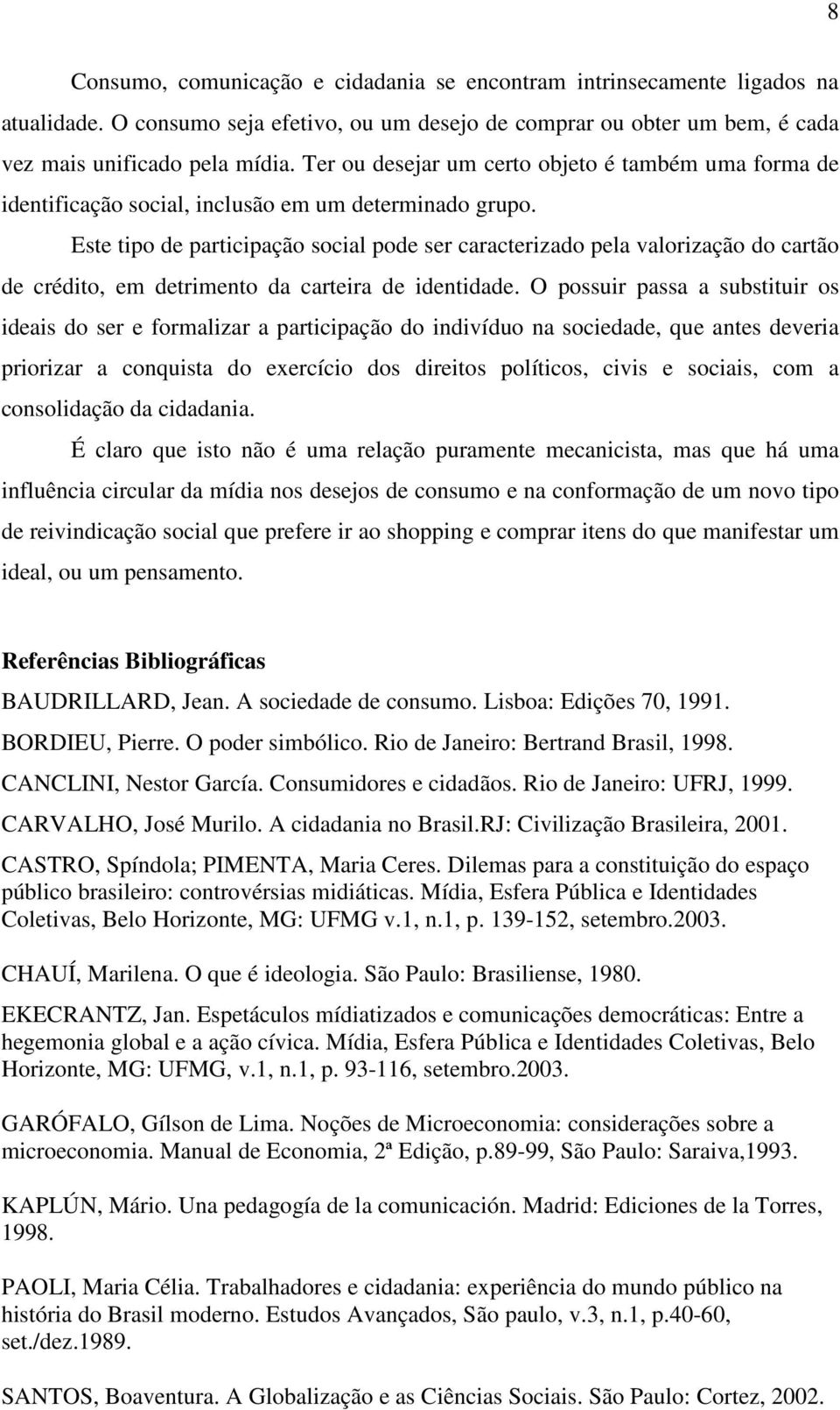 Este tipo de participação social pode ser caracterizado pela valorização do cartão de crédito, em detrimento da carteira de identidade.