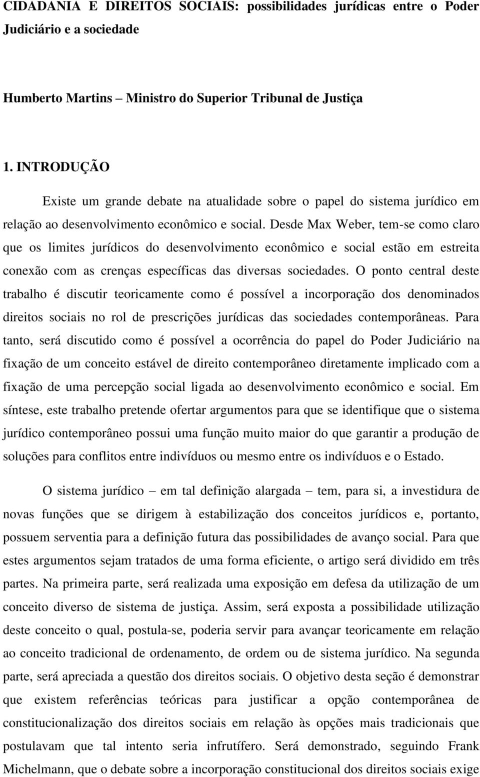 Desde Max Weber, tem-se como claro que os limites jurídicos do desenvolvimento econômico e social estão em estreita conexão com as crenças específicas das diversas sociedades.