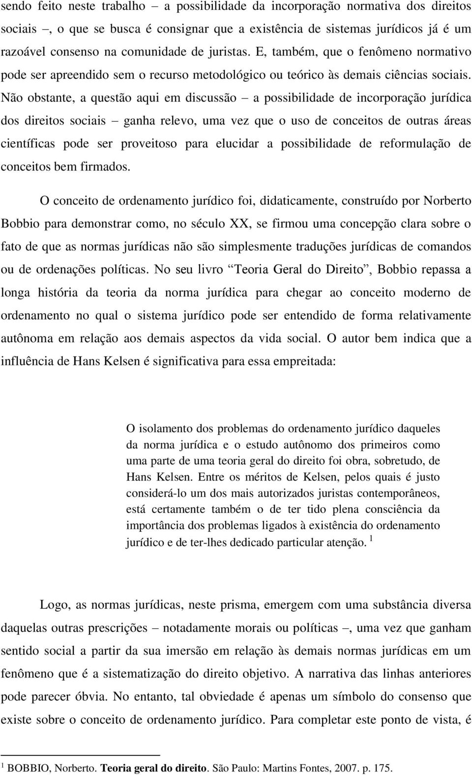 Não obstante, a questão aqui em discussão a possibilidade de incorporação jurídica dos direitos sociais ganha relevo, uma vez que o uso de conceitos de outras áreas científicas pode ser proveitoso