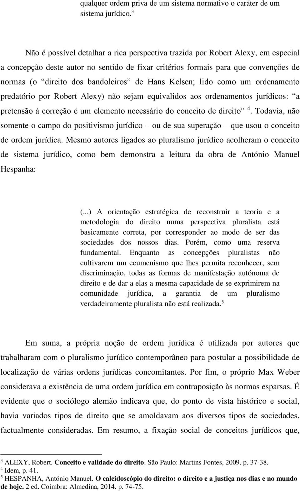 bandoleiros de Hans Kelsen; lido como um ordenamento predatório por Robert Alexy) não sejam equivalidos aos ordenamentos jurídicos: a pretensão à correção é um elemento necessário do conceito de