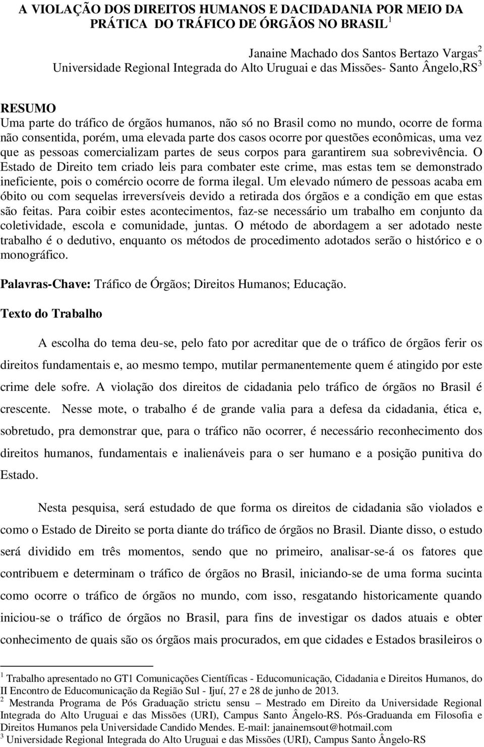 econômicas, uma vez que as pessoas comercializam partes de seus corpos para garantirem sua sobrevivência.