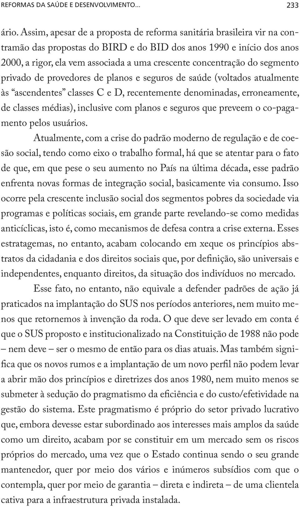 concentração do segmento privado de provedores de planos e seguros de saúde (voltados atualmente às ascendentes classes C e D, recentemente denominadas, erroneamente, de classes médias), inclusive