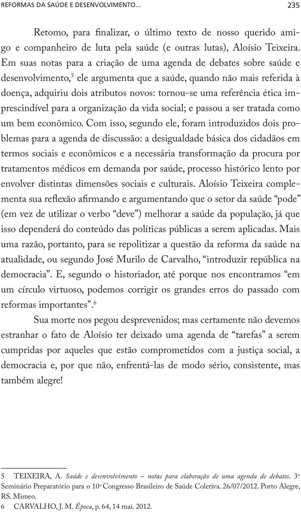 referência ética imprescindível para a organização da vida social; e passou a ser tratada como um bem econômico.