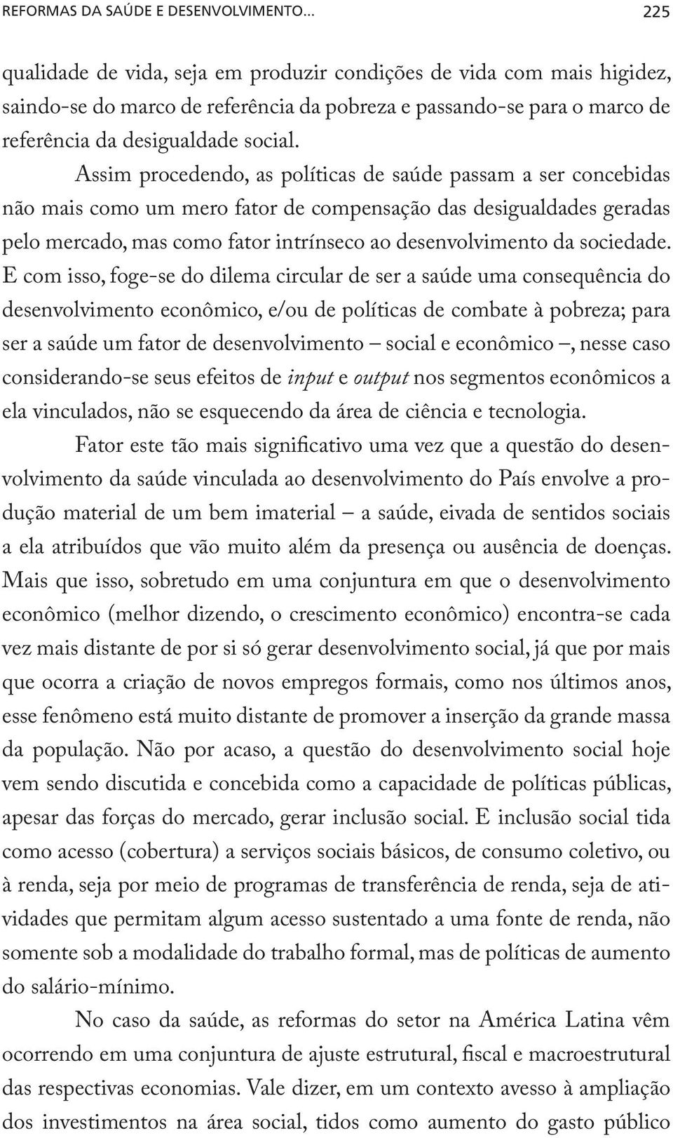 Assim procedendo, as políticas de saúde passam a ser concebidas não mais como um mero fator de compensação das desigualdades geradas pelo mercado, mas como fator intrínseco ao desenvolvimento da