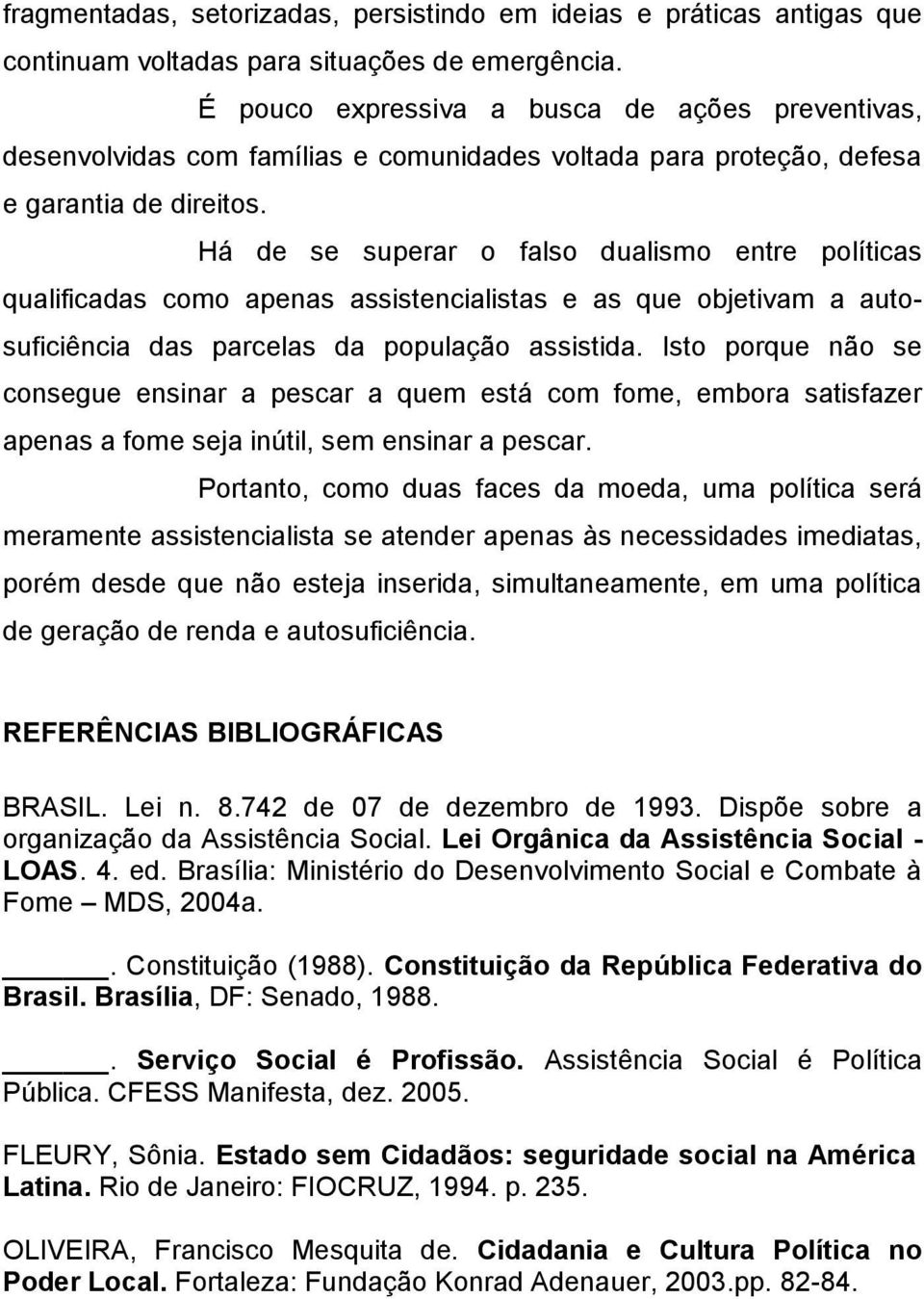 Há de se superar o falso dualismo entre políticas qualificadas como apenas assistencialistas e as que objetivam a autosuficiência das parcelas da população assistida.