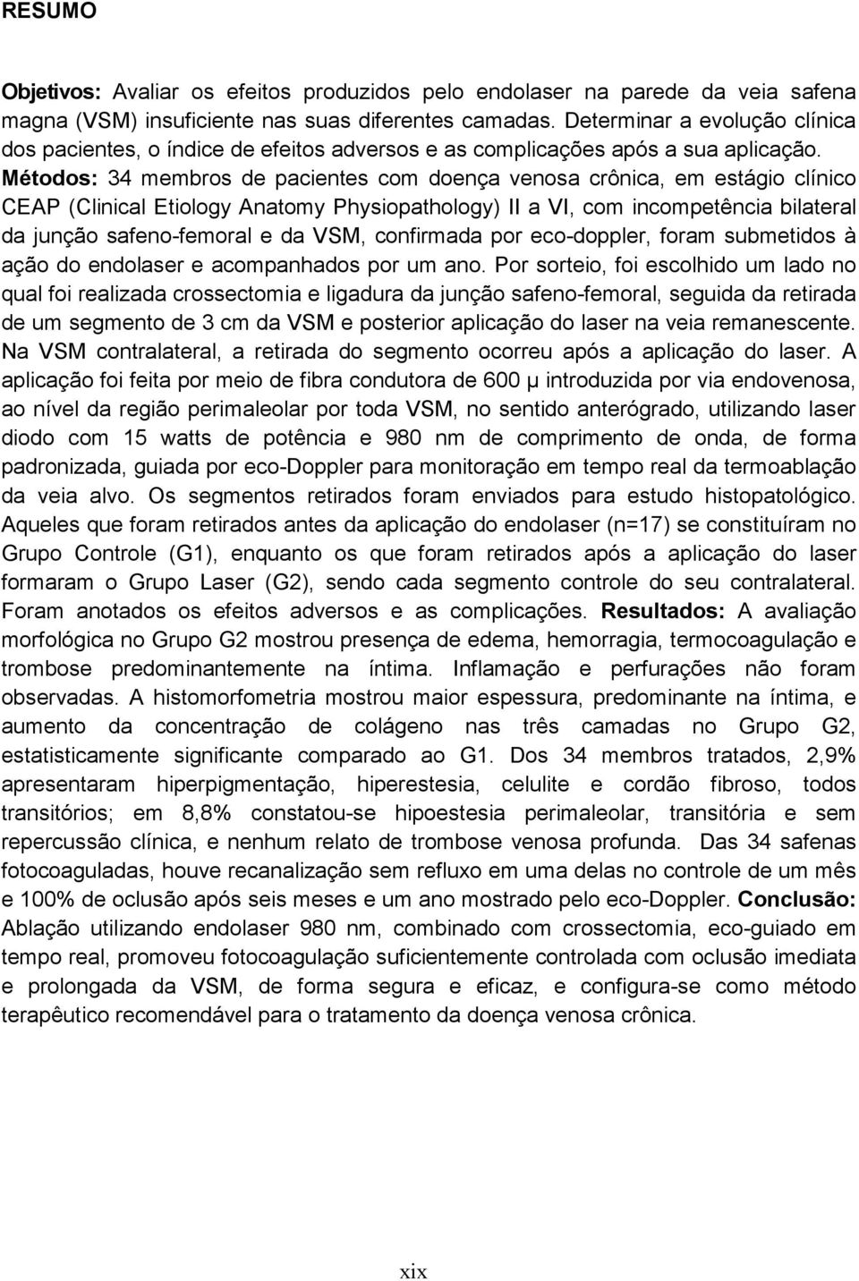 Métodos: 34 membros de pacientes com doença venosa crônica, em estágio clínico CEAP (Clinical Etiology Anatomy Physiopathology) II a VI, com incompetência bilateral da junção safeno-femoral e da VSM,