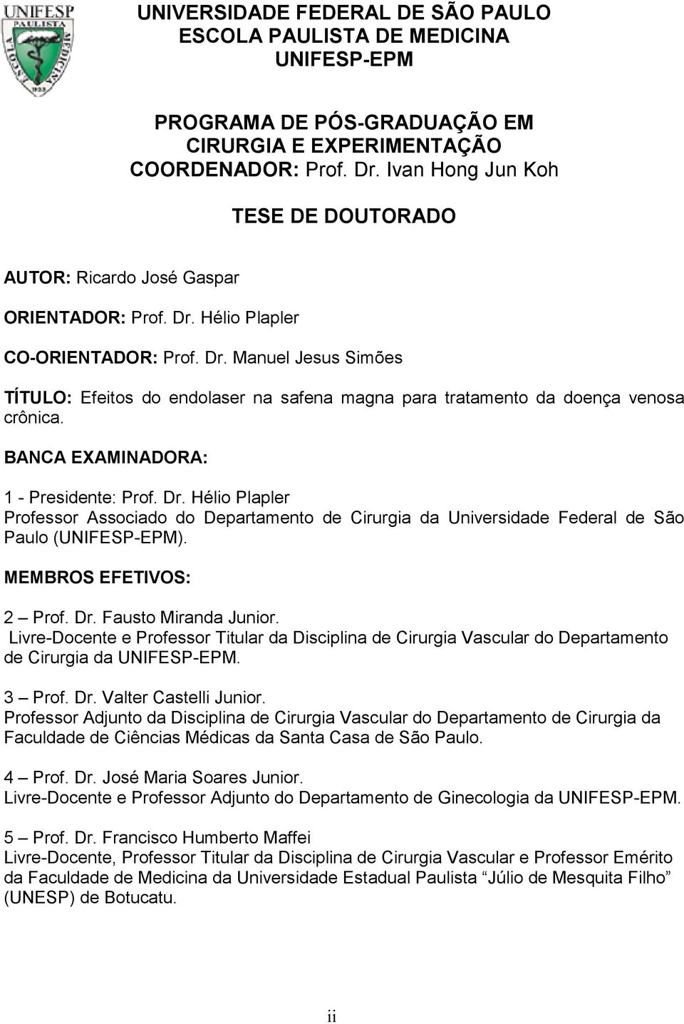 BANCA EXAMINADORA: 1 - Presidente: Prof. Dr. Hélio Plapler Professor Associado do Departamento de Cirurgia da Universidade Federal de São Paulo (UNIFESP-EPM). MEMBROS EFETIVOS: 2 Prof. Dr. Fausto Miranda Junior.