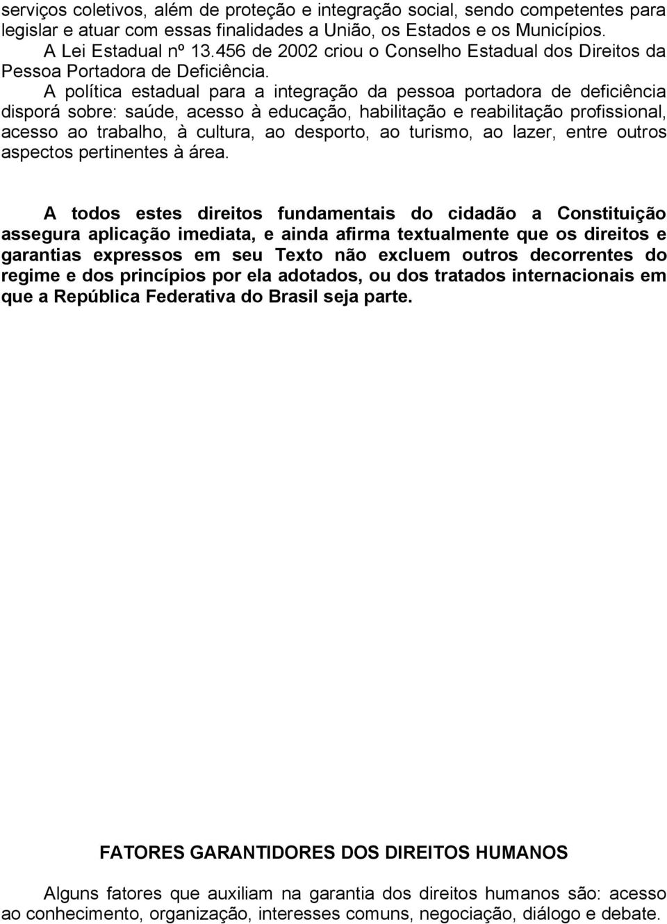 A política estadual para a integração da pessoa portadora de deficiência disporá sobre: saúde, acesso à educação, habilitação e reabilitação profissional, acesso ao trabalho, à cultura, ao desporto,