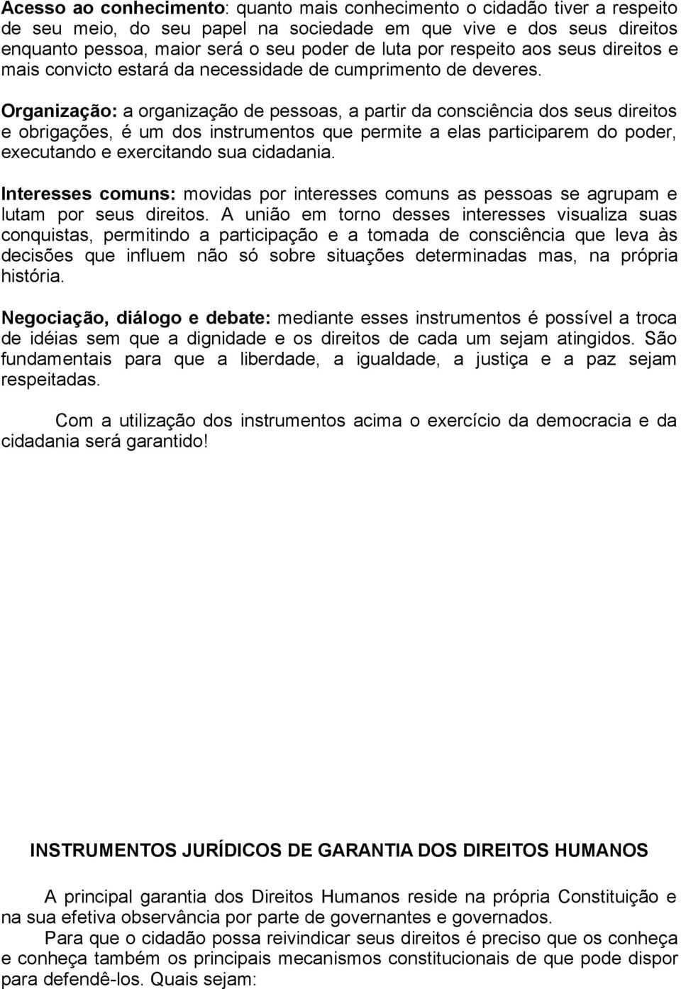 Organização: a organização de pessoas, a partir da consciência dos seus direitos e obrigações, é um dos instrumentos que permite a elas participarem do poder, executando e exercitando sua cidadania.