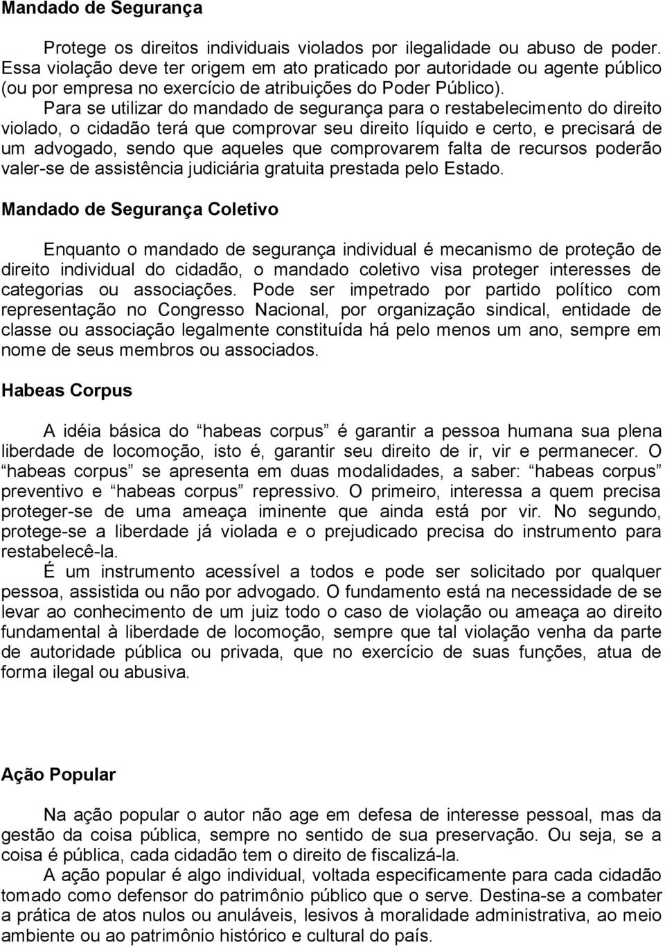 Para se utilizar do mandado de segurança para o restabelecimento do direito violado, o cidadão terá que comprovar seu direito líquido e certo, e precisará de um advogado, sendo que aqueles que