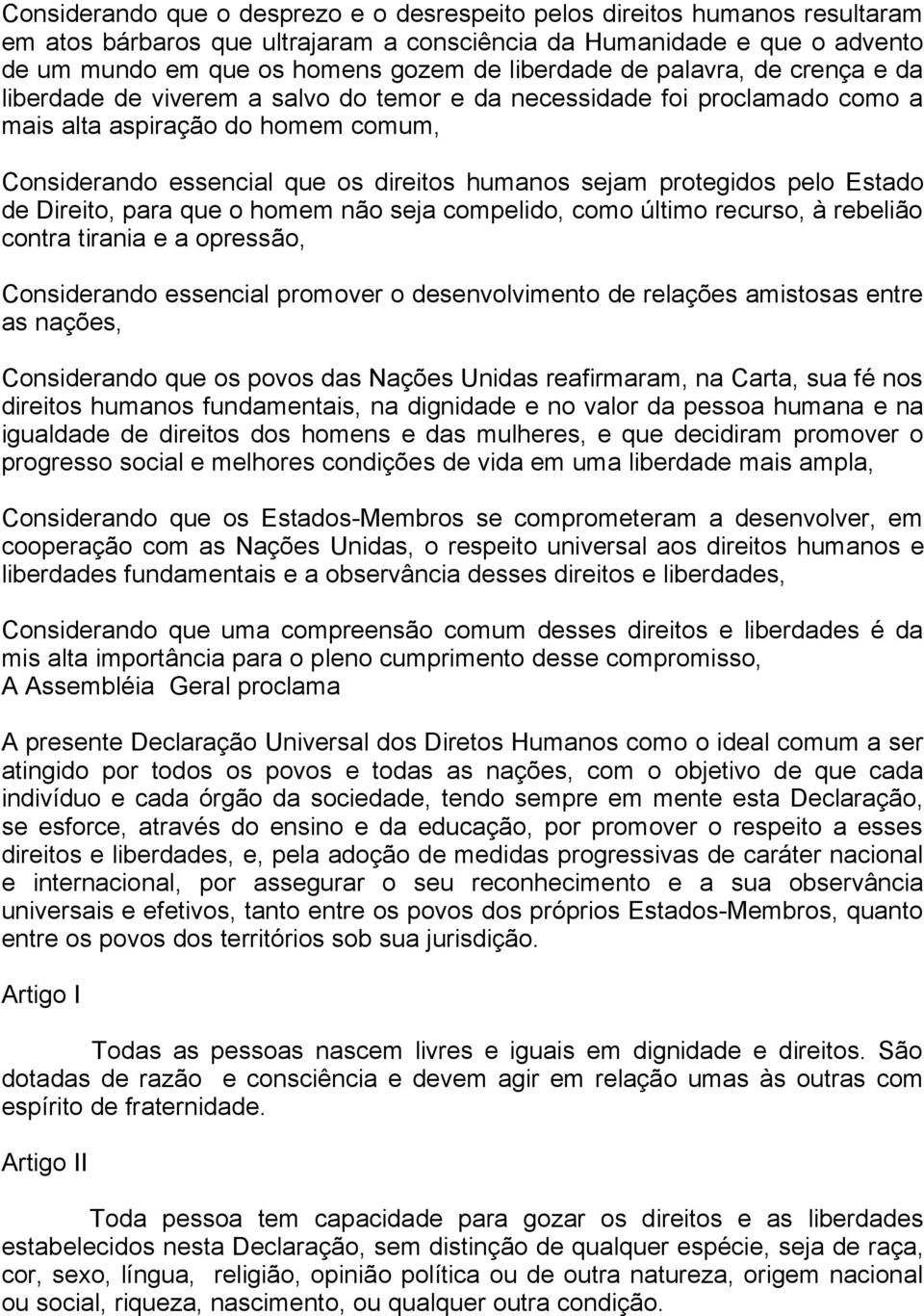 sejam protegidos pelo Estado de Direito, para que o homem não seja compelido, como último recurso, à rebelião contra tirania e a opressão, Considerando essencial promover o desenvolvimento de