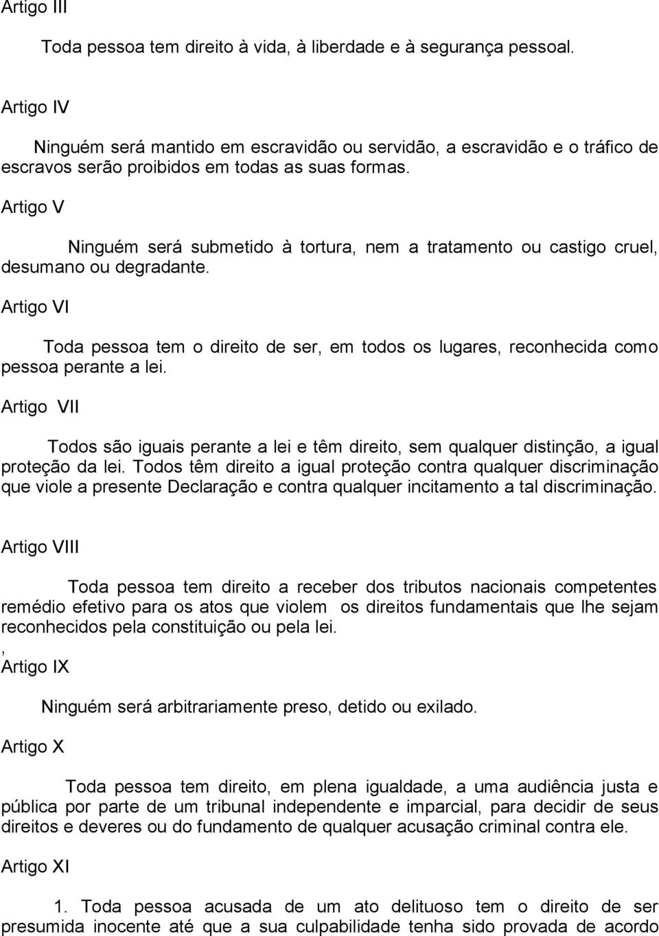 Artigo V Ninguém será submetido à tortura, nem a tratamento ou castigo cruel, desumano ou degradante.