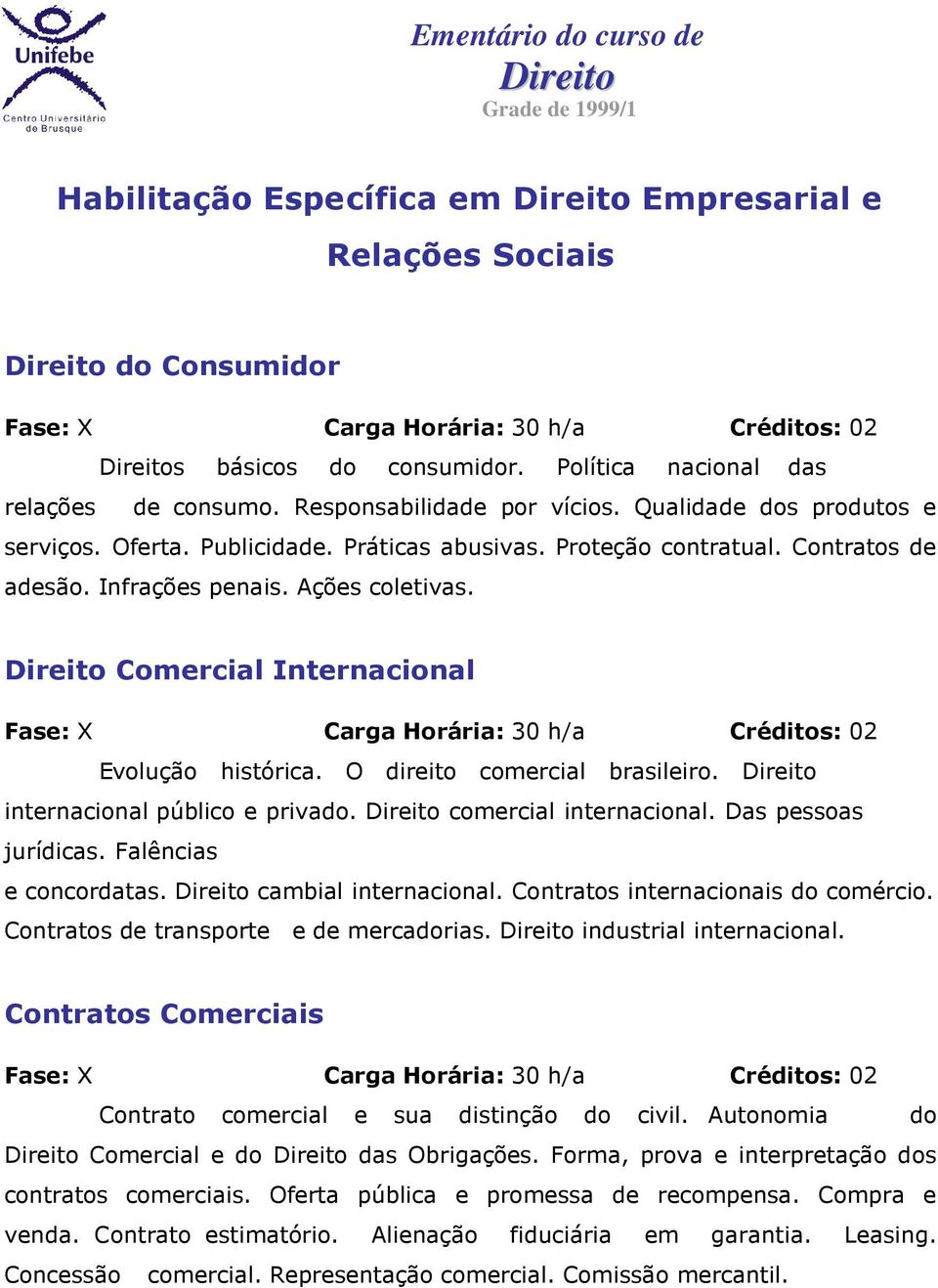 Comercial Internacional Fase: X Carga Horária: 30 h/a Créditos: 02 Evolução histórica. O direito comercial brasileiro. internacional público e privado. comercial internacional. Das pessoas jurídicas.