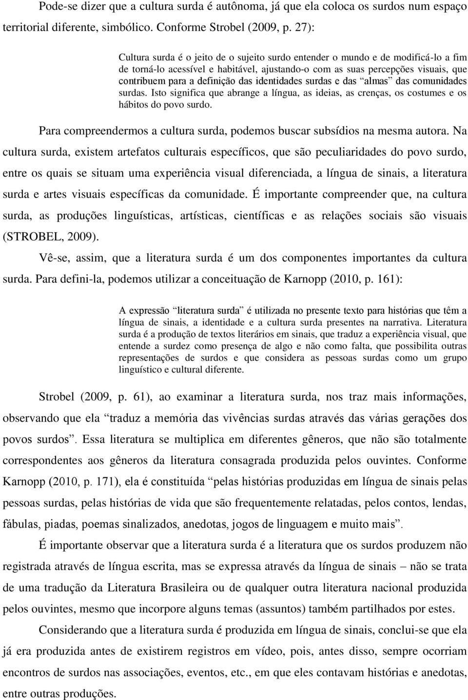 das identidades surdas e das almas das comunidades surdas. Isto significa que abrange a língua, as ideias, as crenças, os costumes e os hábitos do povo surdo.