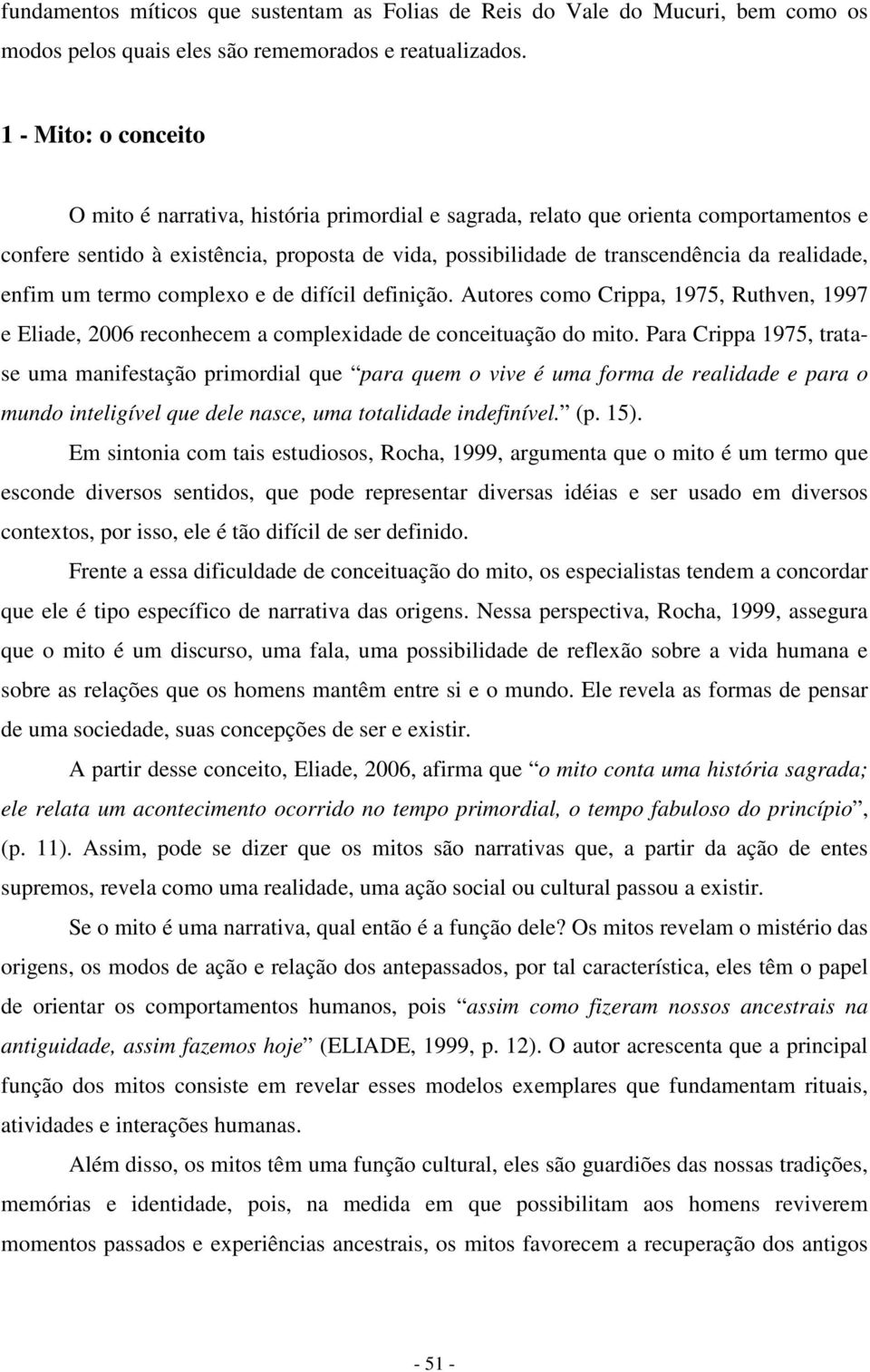 realidade, enfim um termo complexo e de difícil definição. Autores como Crippa, 1975, Ruthven, 1997 e Eliade, 2006 reconhecem a complexidade de conceituação do mito.