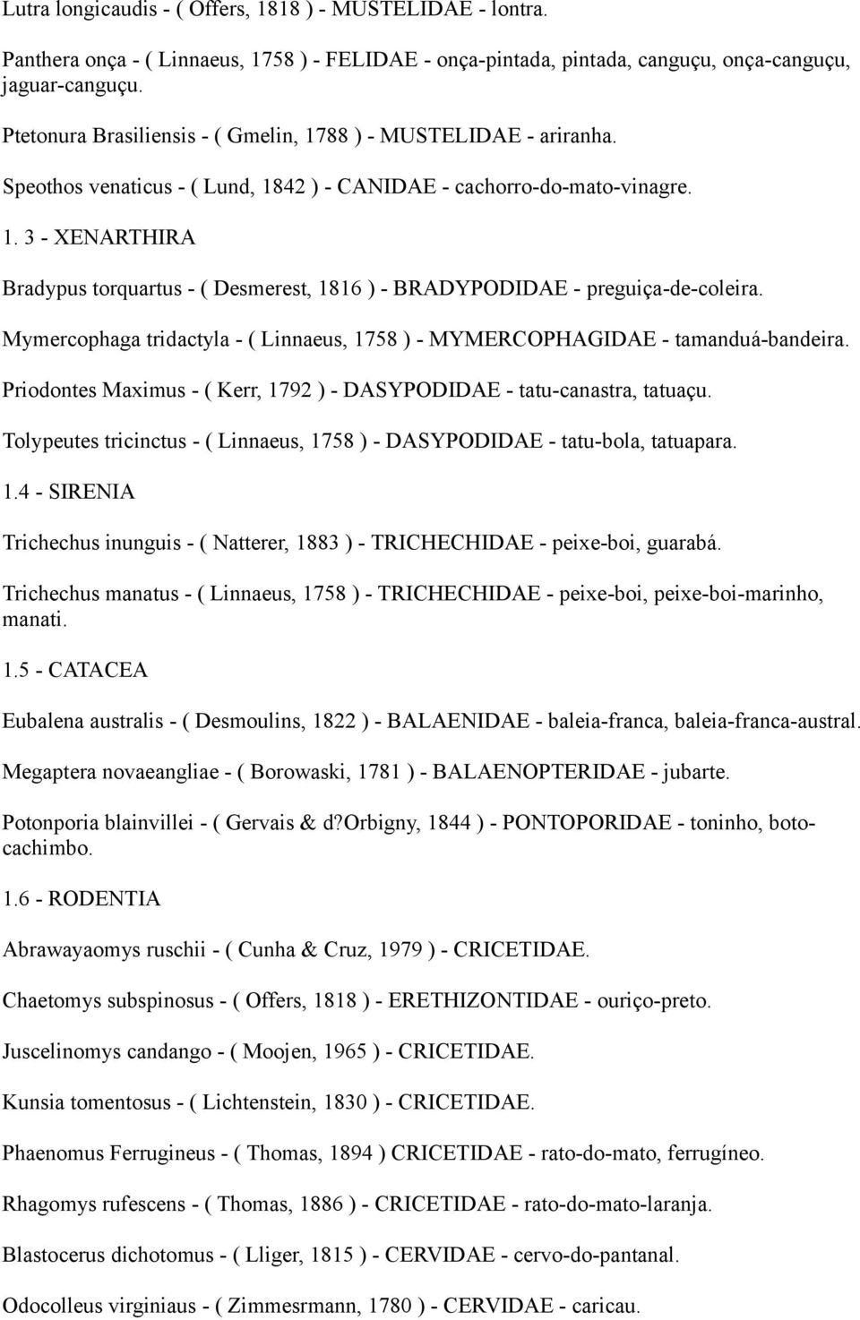 Mymercophaga tridactyla - ( Linnaeus, 1758 ) - MYMERCOPHAGIDAE - tamanduá-bandeira. Priodontes Maximus - ( Kerr, 1792 ) - DASYPODIDAE - tatu-canastra, tatuaçu.