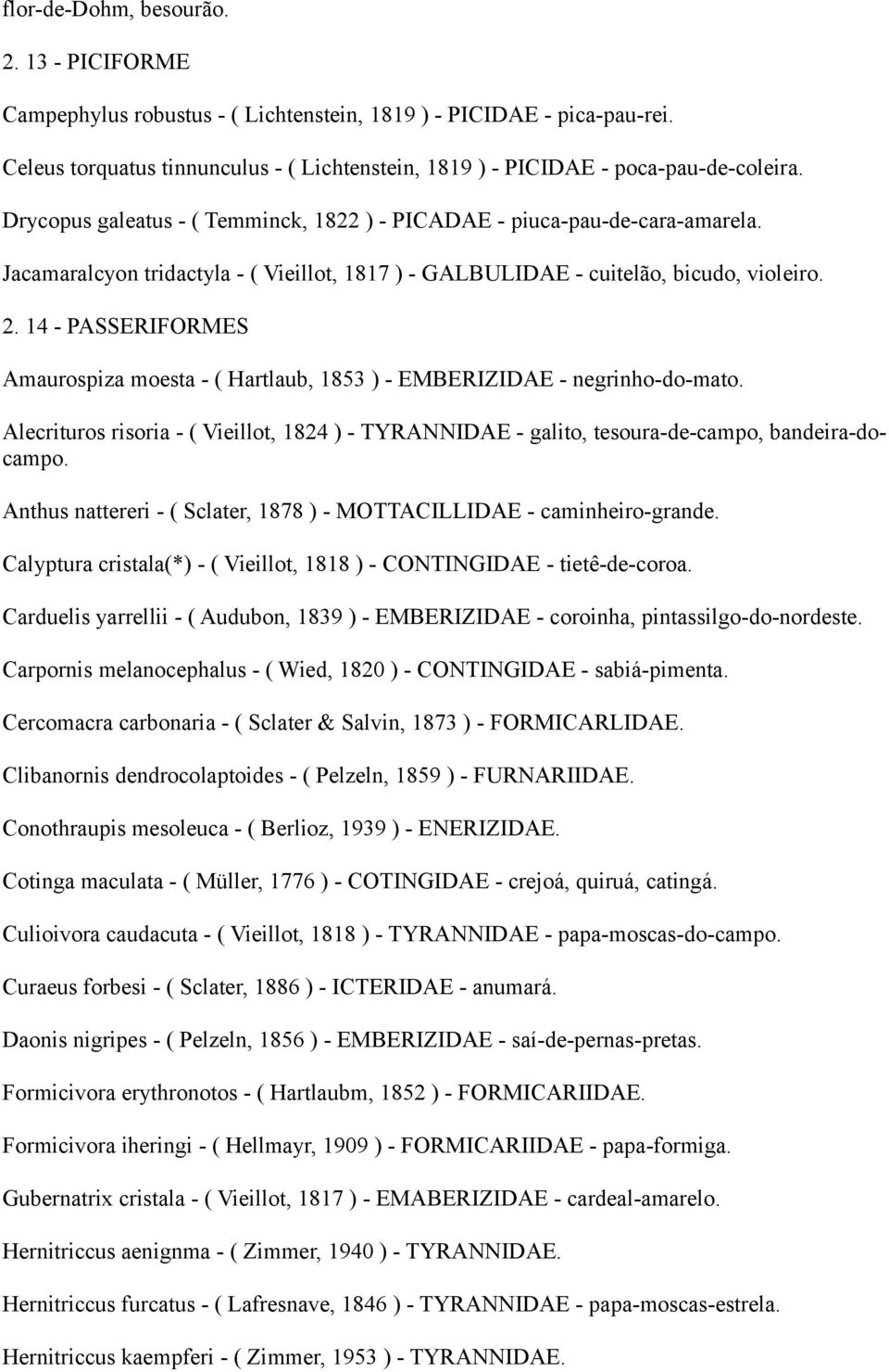 14 - PASSERIFORMES Amaurospiza moesta - ( Hartlaub, 1853 ) - EMBERIZIDAE - negrinho-do-mato. Alecrituros risoria - ( Vieillot, 1824 ) - TYRANNIDAE - galito, tesoura-de-campo, bandeira-docampo.