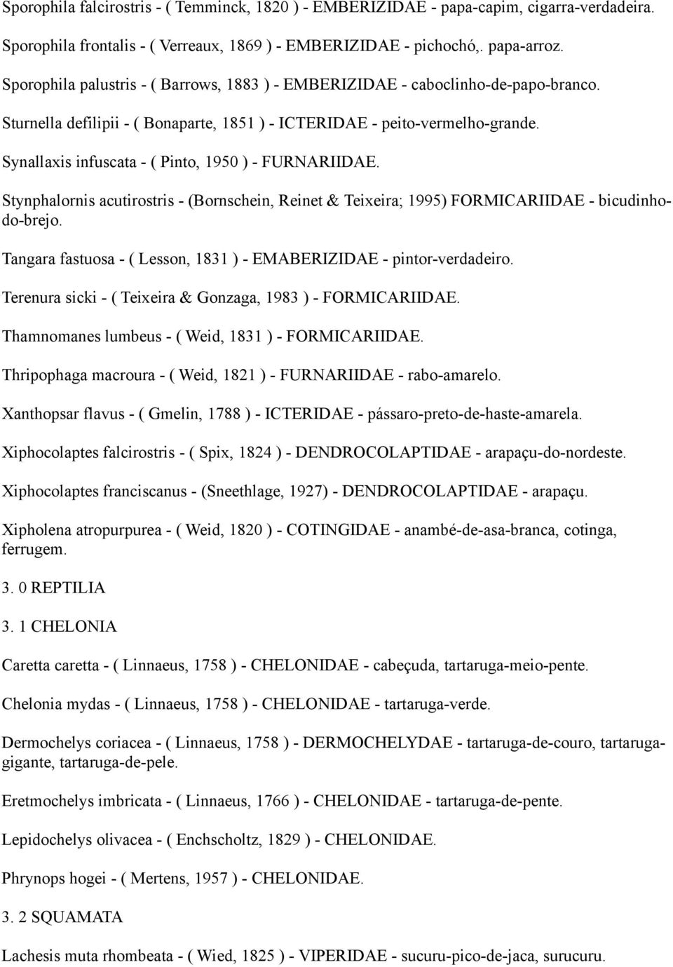 Synallaxis infuscata - ( Pinto, 1950 ) - FURNARIIDAE. Stynphalornis acutirostris - (Bornschein, Reinet & Teixeira; 1995) FORMICARIIDAE - bicudinhodo-brejo.