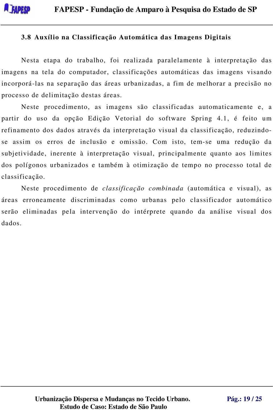 Neste procedimento, as imagens são classificadas automaticamente e, a partir do uso da opção Edição Vetorial do software Spring 4.