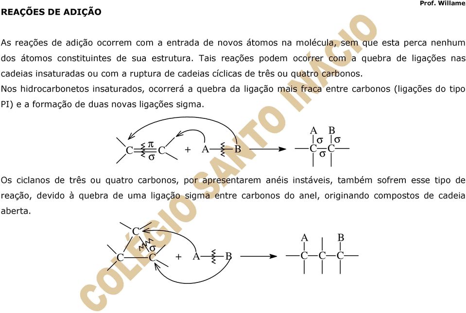 Nos hidrocarbonetos insaturados, ocorrerá a quebra da ligação mais fraca entre carbonos (ligações do tipo PI) e a formação de duas novas ligações sigma.