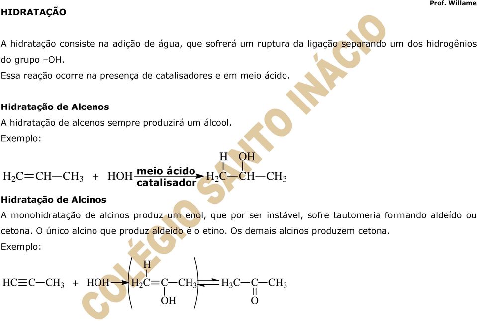 Exemplo: meio ácido catalisador H 2 H H 3 + HOH H 2 H OH H H 3 Hidratação de Alcinos A monohidratação de alcinos produz um enol, que por ser