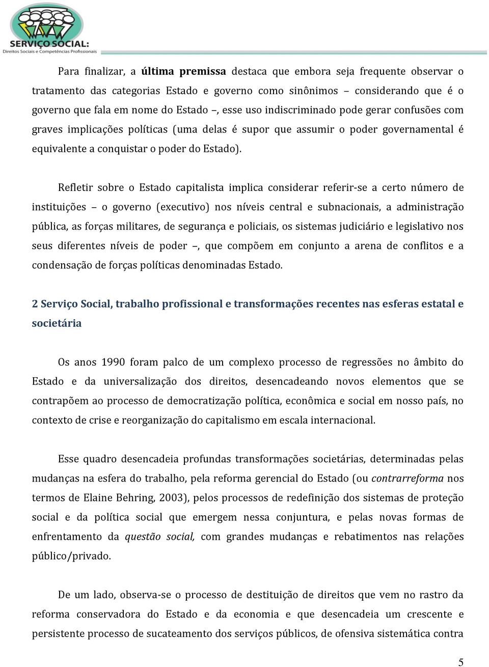 Refletir sobre o Estado capitalista implica considerar referir-se a certo número de instituições o governo (executivo) nos níveis central e subnacionais, a administração pública, as forças militares,