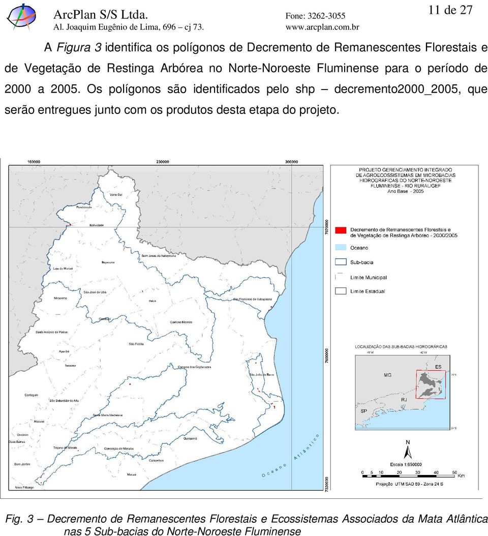 Os polígonos são identificados pelo shp decremento2000_2005, que serão entregues junto com os produtos desta