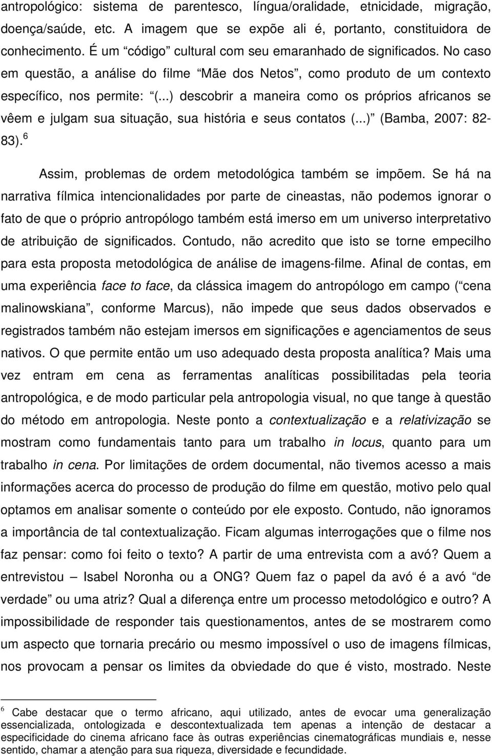 ..) descobrir a maneira como os próprios africanos se vêem e julgam sua situação, sua história e seus contatos (...) (Bamba, 2007: 82-83). 6 Assim, problemas de ordem metodológica também se impõem.