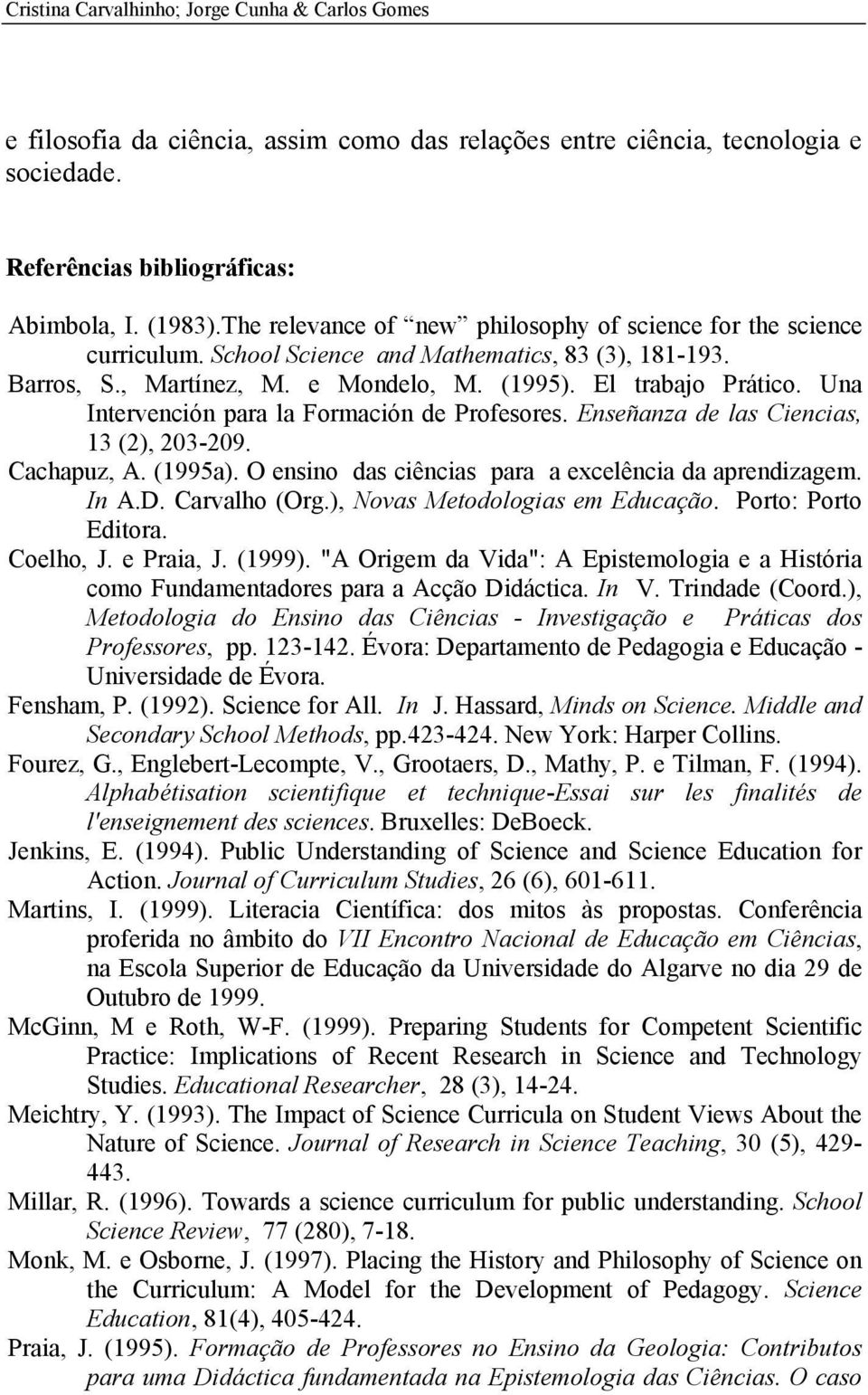 Una Intervención para la Formación de Profesores. Enseñanza de las Ciencias, 13 (2), 203-209. Cachapuz, A. (1995a). O ensino das ciências para a excelência da aprendizagem. In A.D. Carvalho (Org.