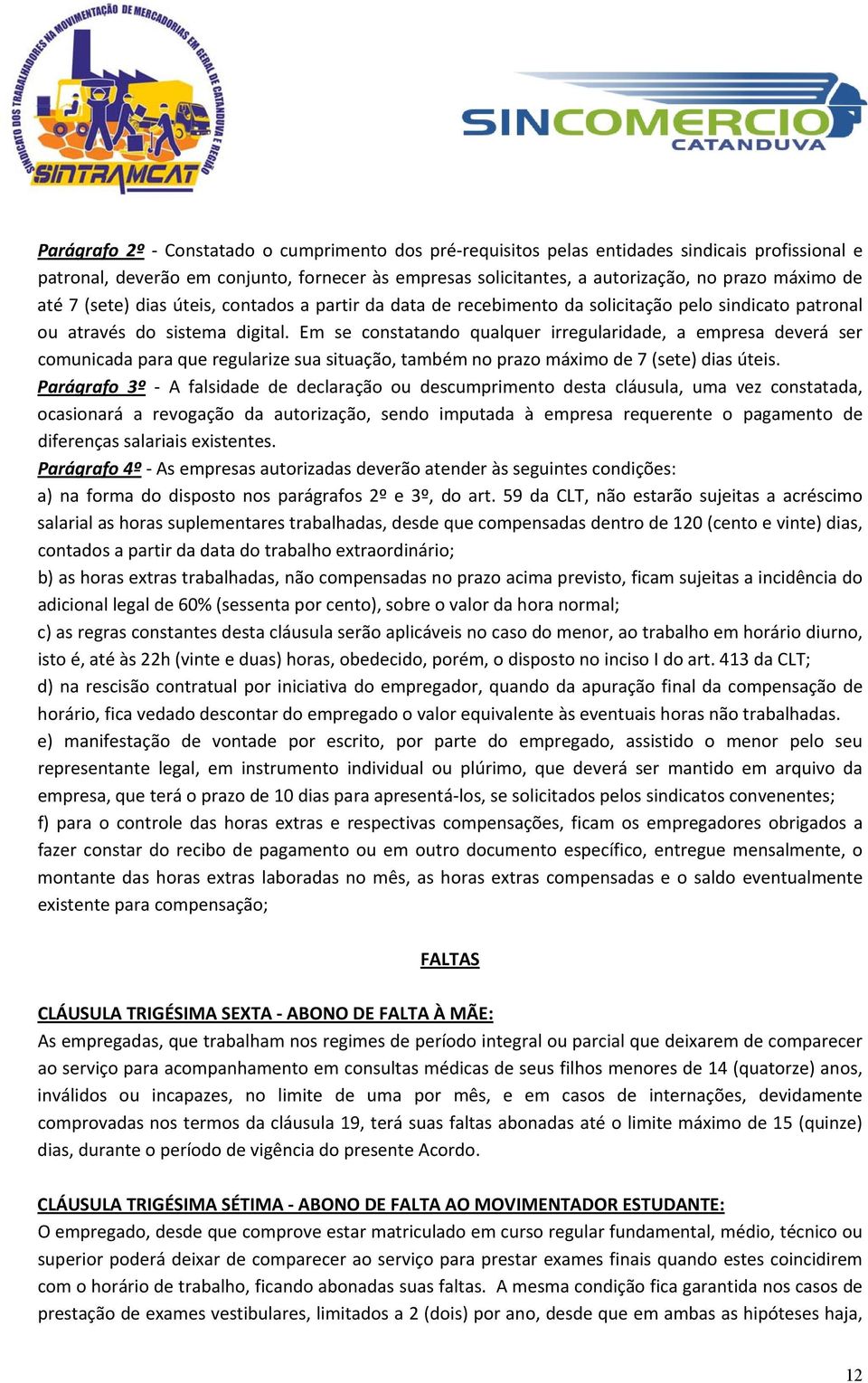 Em se constatando qualquer irregularidade, a empresa deverá ser comunicada para que regularize sua situação, também no prazo máximo de 7 (sete) dias úteis.