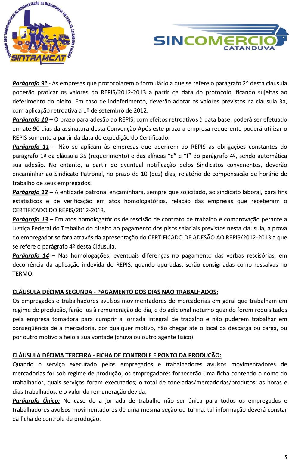 Parágrafo 10 O prazo para adesão ao REPIS, com efeitos retroativos à data base, poderá ser efetuado em até 90 dias da assinatura desta Convenção Após este prazo a empresa requerente poderá utilizar o