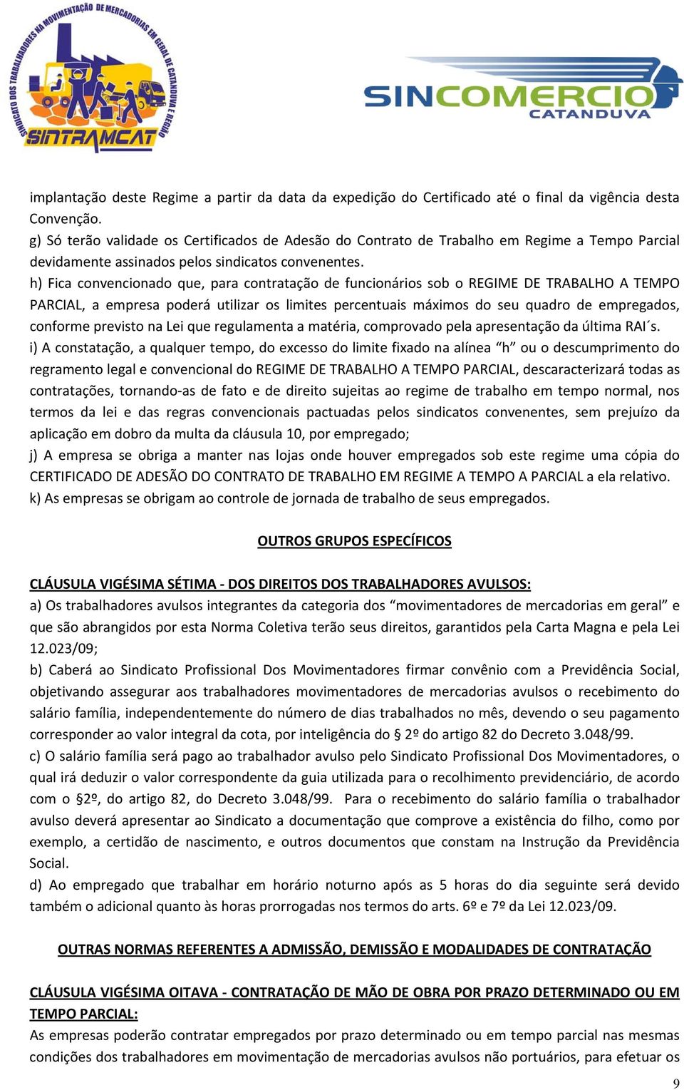 h) Fica convencionado que, para contratação de funcionários sob o REGIME DE TRABALHO A TEMPO PARCIAL, a empresa poderá utilizar os limites percentuais máximos do seu quadro de empregados, conforme