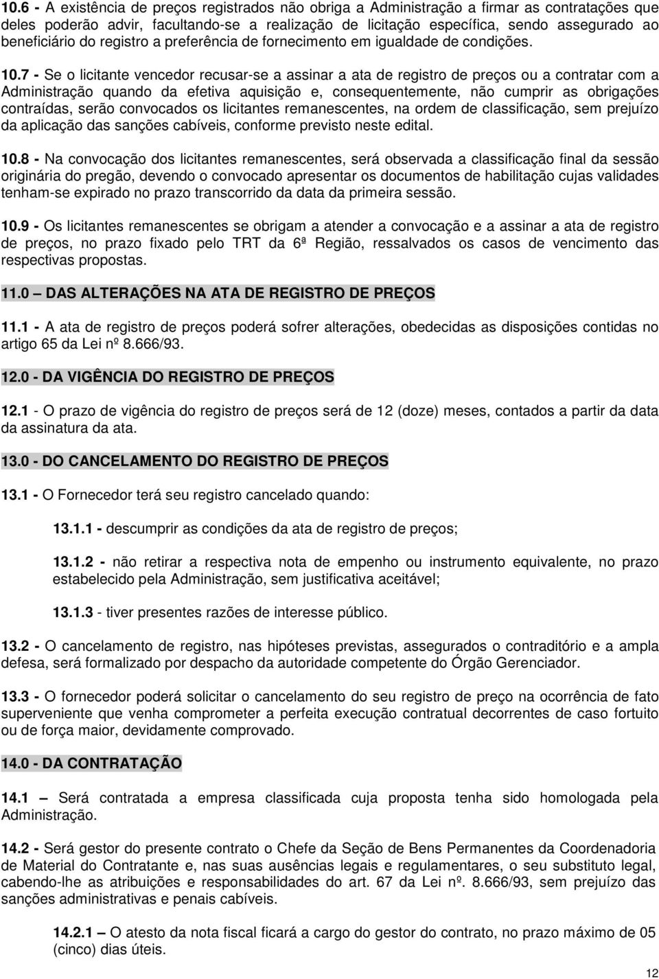 7 - Se o licitante vencedor recusar-se a assinar a ata de registro de preços ou a contratar com a Administração quando da efetiva aquisição e, consequentemente, não cumprir as obrigações contraídas,