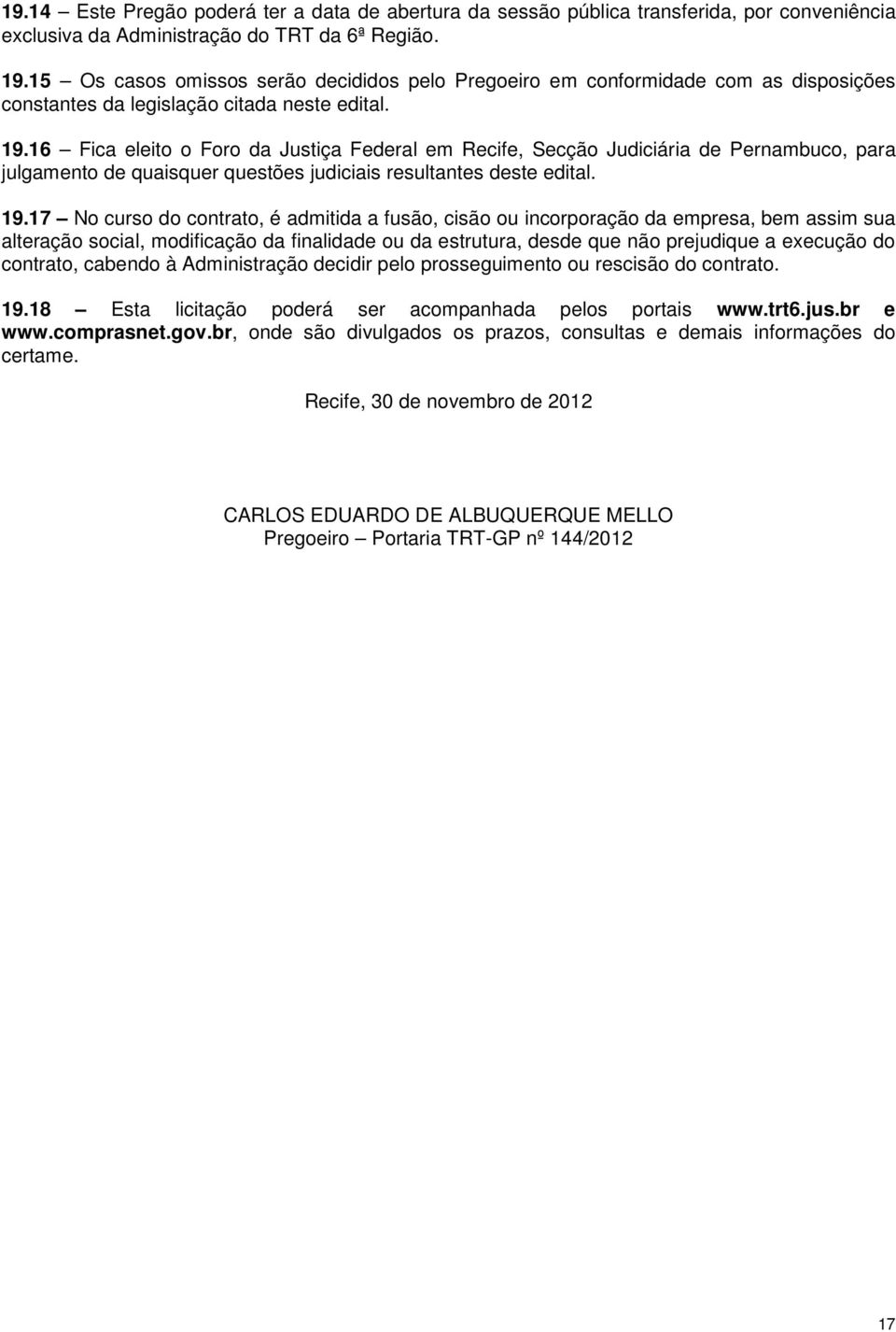 16 Fica eleito o Foro da Justiça Federal em Recife, Secção Judiciária de Pernambuco, para julgamento de quaisquer questões judiciais resultantes deste edital. 19.