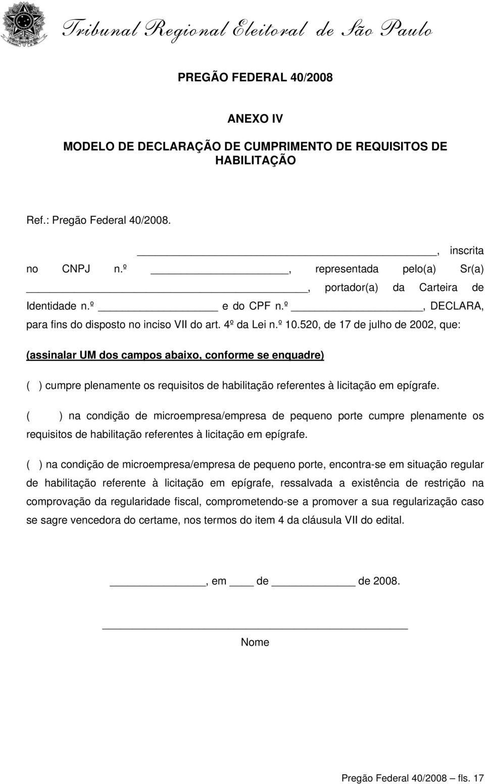 520, de 17 de julho de 2002, que: (assinalar UM dos campos abaixo, conforme se enquadre) ( ) cumpre plenamente os requisitos de habilitação referentes à licitação em epígrafe.