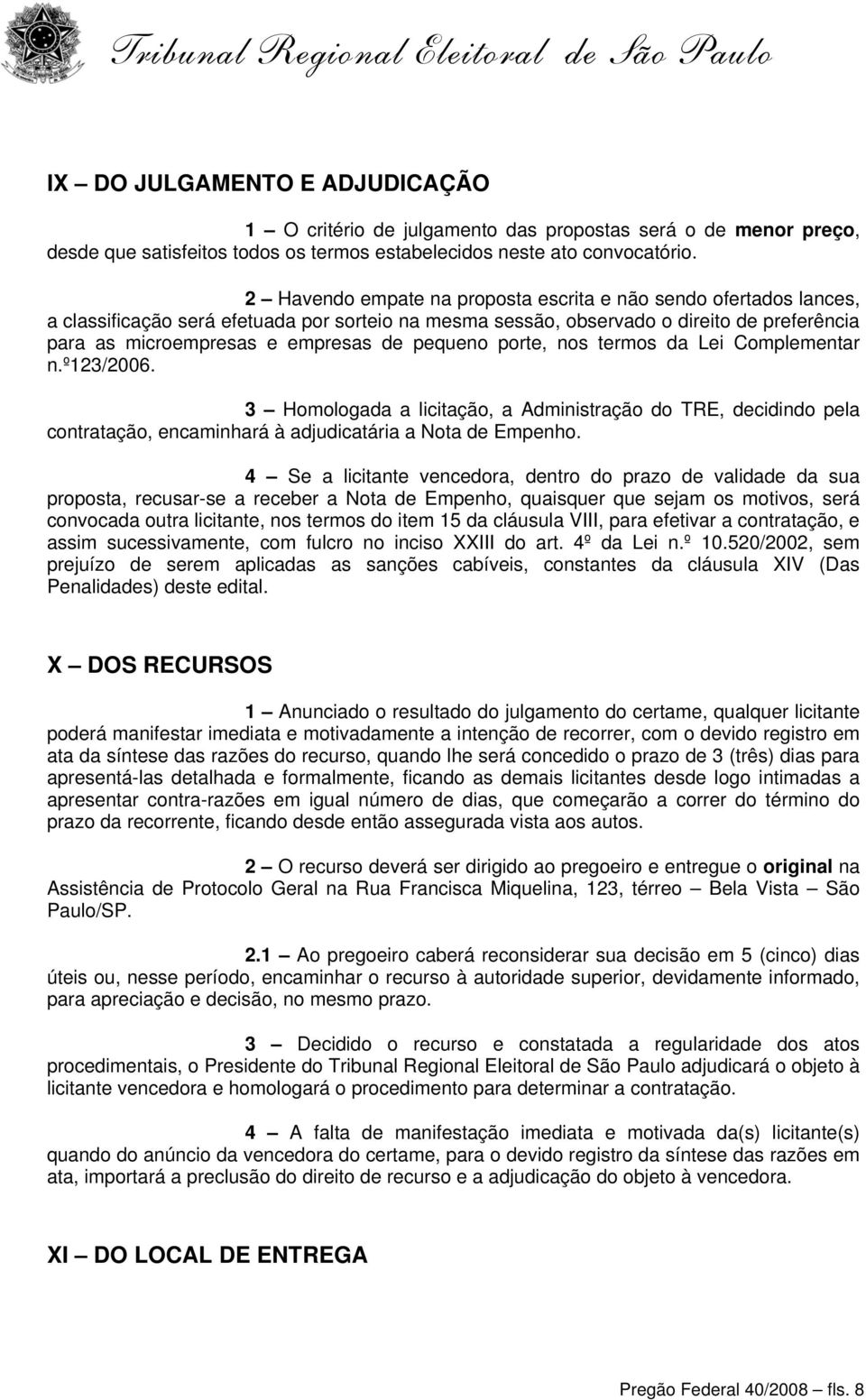 pequeno porte, nos termos da Lei Complementar n.º123/2006. 3 Homologada a licitação, a Administração do TRE, decidindo pela contratação, encaminhará à adjudicatária a Nota de Empenho.