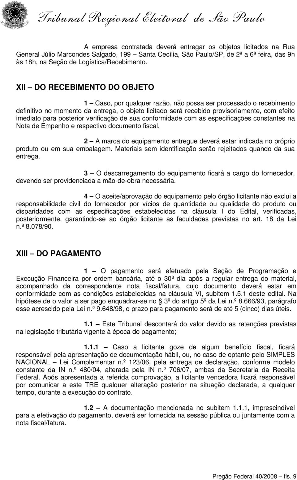 para posterior verificação de sua conformidade com as especificações constantes na Nota de Empenho e respectivo documento fiscal.