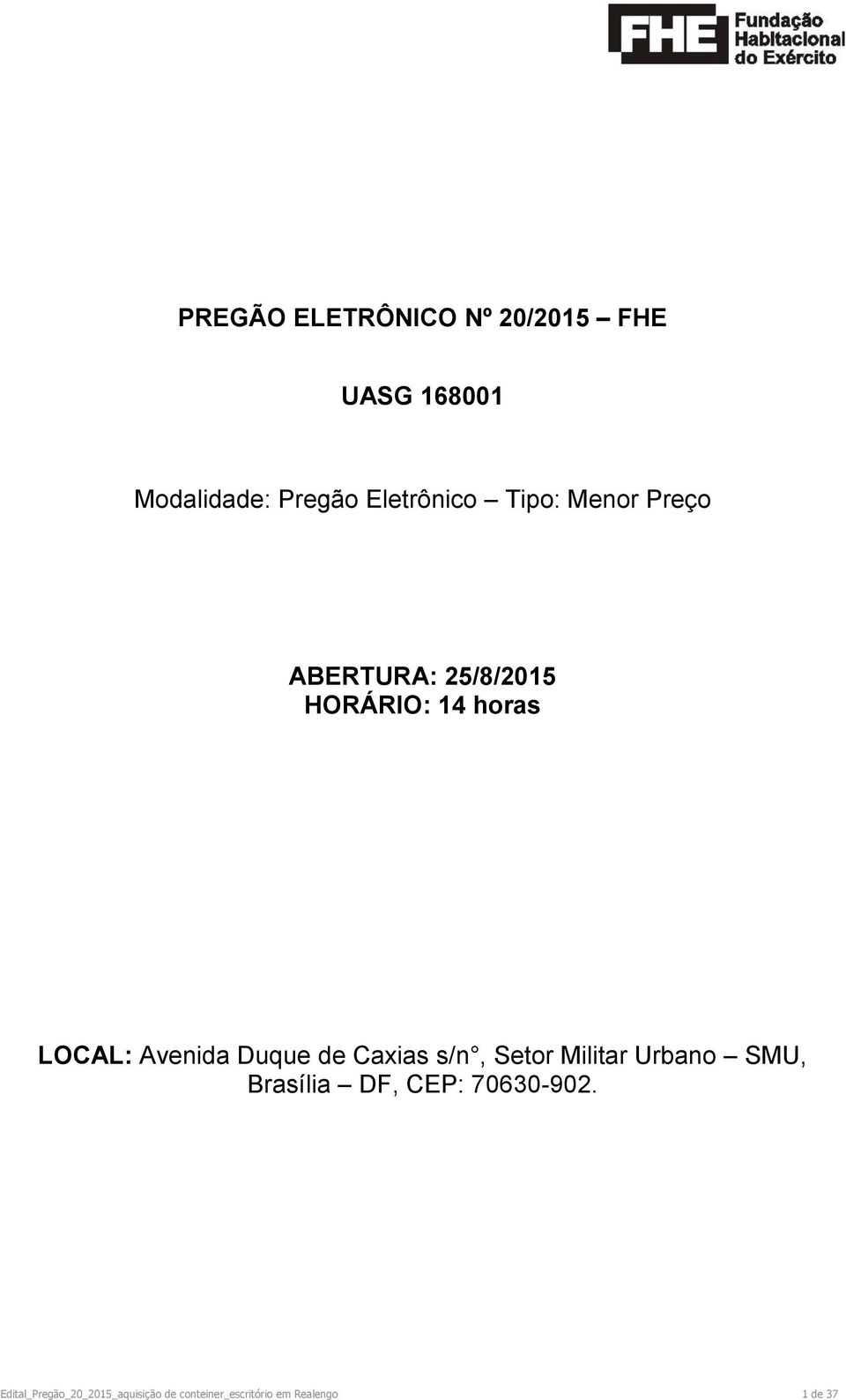 Duque de Caxias s/n, Setor Militar Urbano SMU, Brasília DF, CEP: 70630-902.