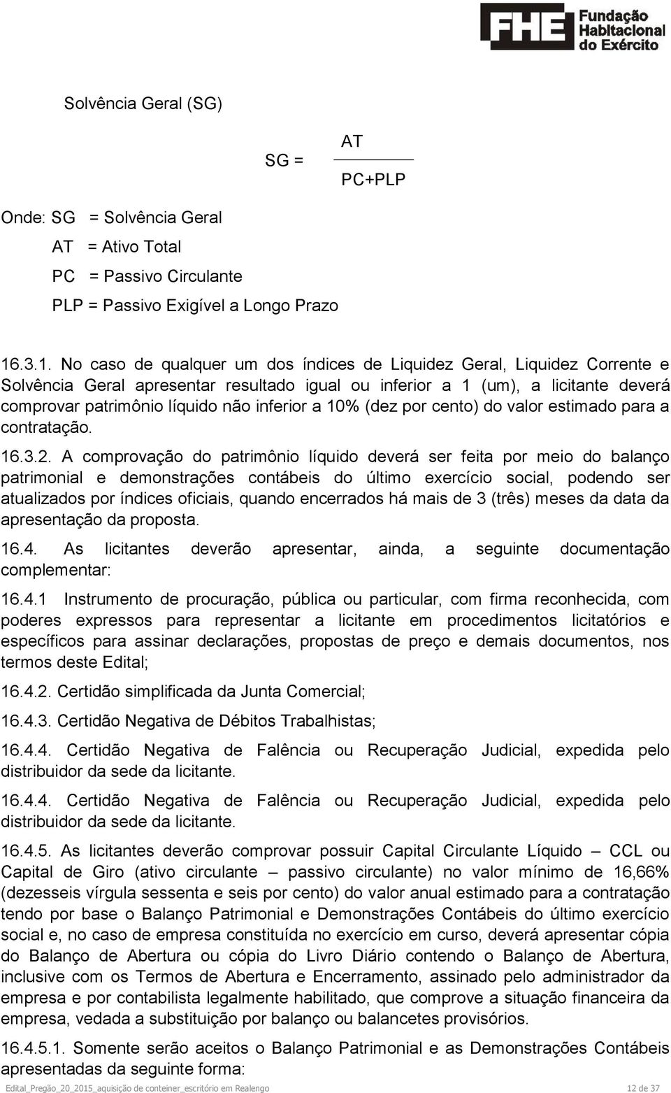 inferior a 10% (dez por cento) do valor estimado para a contratação. 16.3.2.