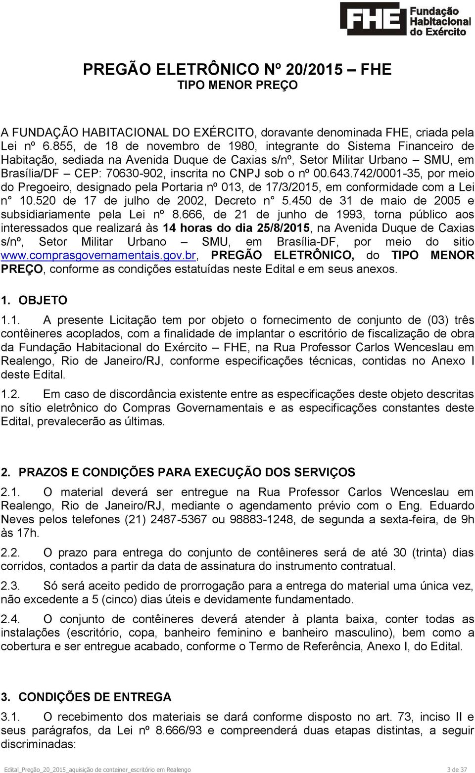 nº 00.643.742/0001-35, por meio do Pregoeiro, designado pela Portaria nº 013, de 17/3/2015, em conformidade com a Lei n 10.520 de 17 de julho de 2002, Decreto n 5.