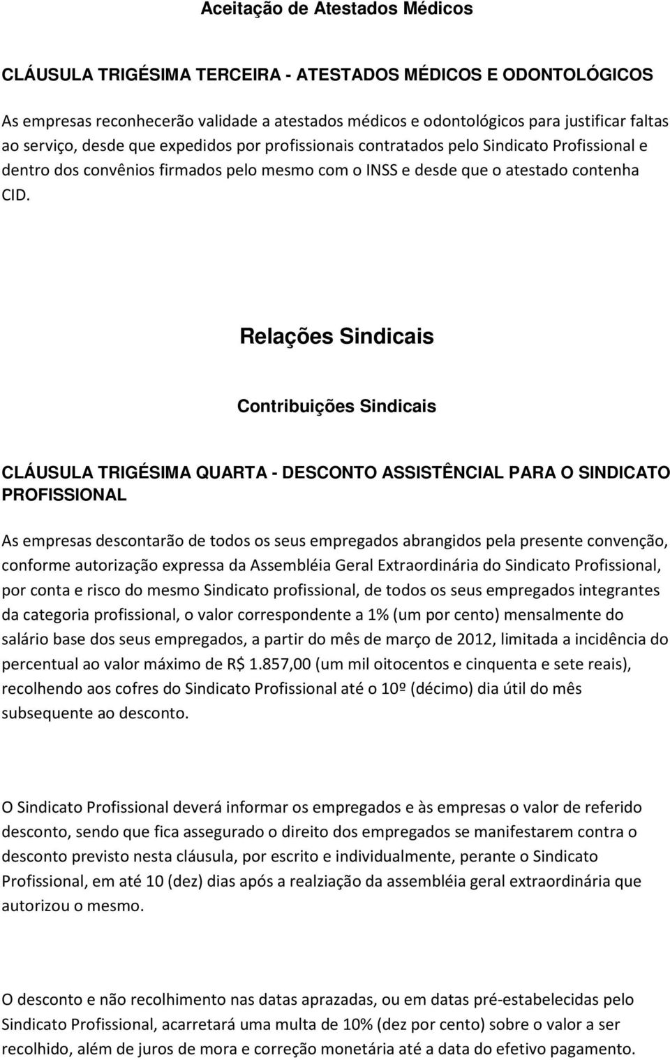 Relações Sindicais Contribuições Sindicais CLÁUSULA TRIGÉSIMA QUARTA - DESCONTO ASSISTÊNCIAL PARA O SINDICATO PROFISSIONAL As empresas descontarão de todos os seus empregados abrangidos pela presente